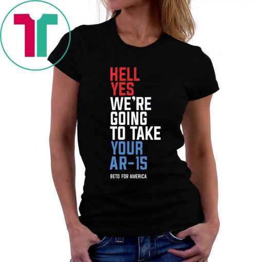 Hell Yes We’re Going To Take Your Ar-15 Classic Tee Shirt