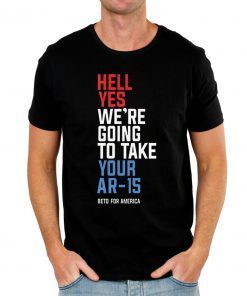 2020 Beto Orourke Hell Yes We’re Going To Take Your Ar-15 T-Shirt