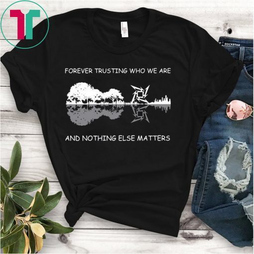 Metallica guitar Forever trusting who we are and nothing else matters t-shirt