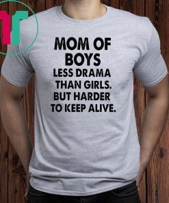 Mom of boys less drama than girls but harder to keep alive shirt