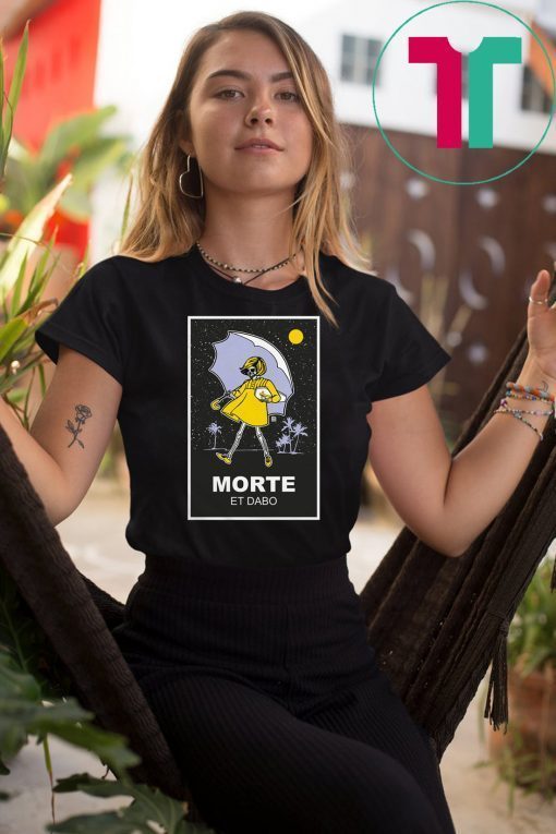 Morte et dabo salty shirt