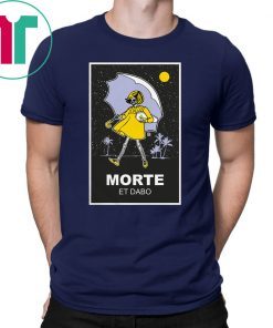 Morte et dabo salty shirt