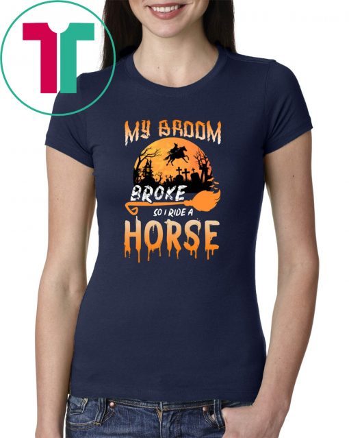 My Broom Broke So Now I Ride A Horse Halloween T-shirt
