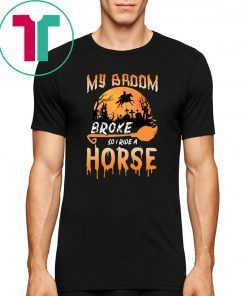 My Broom Broke So Now I Ride A Horse Halloween T-shirt