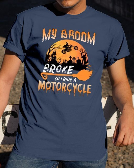 My Broom Broke So Now I Ride A Motorcycle Halloween T-shirt
