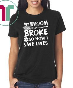 My Broom Broke So Now I Save Lives Nurse T-shirt