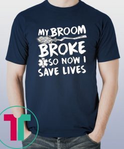 My Broom Broke So Now I Save Lives Nurse T-shirt