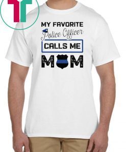 My favorite police officer calls me mom Shirt