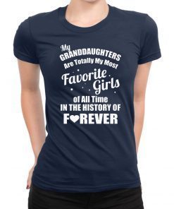My granddaughter is totally my most favorite girl of all time in the history of forever shirt