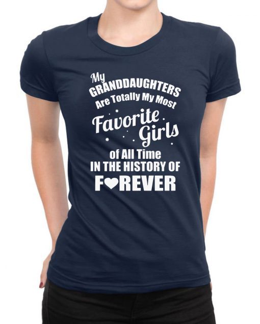 My granddaughter is totally my most favorite girl of all time in the history of forever shirt