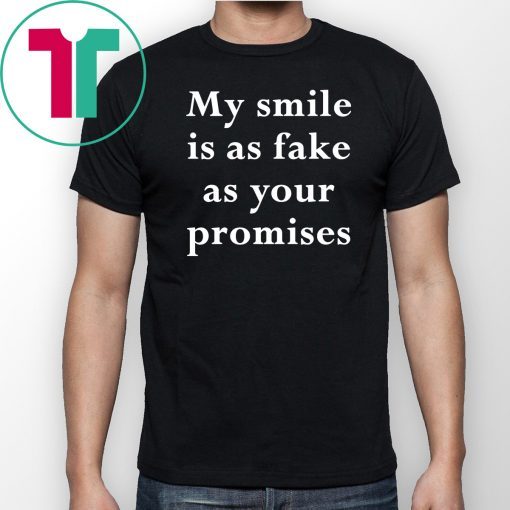 My smile is as fake as your promises Shirt