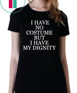 I HAVE NO COSTUME BUT I HAVE MY DIGNITY NICK JONAS T-SHIRT