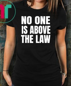 No One Is Above The Law Anti Trump Unisex Tee Shirt