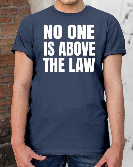 No One Is Above The Law Anti Trump T-Shirt