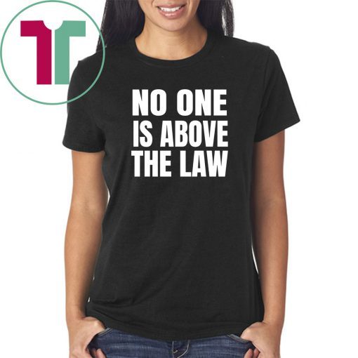 No One Is Above The Law Anti Trump T-Shirt