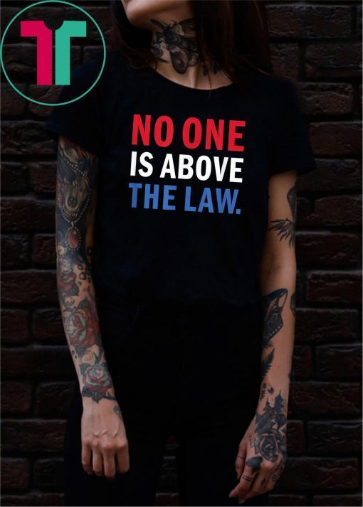 No One is Above the Law Trump Russia Collusion Hearing T-Shirt