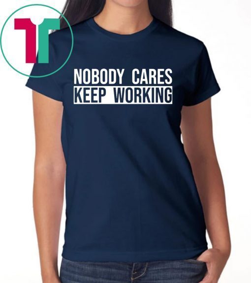 Nobody care keep working unisex t-shirt