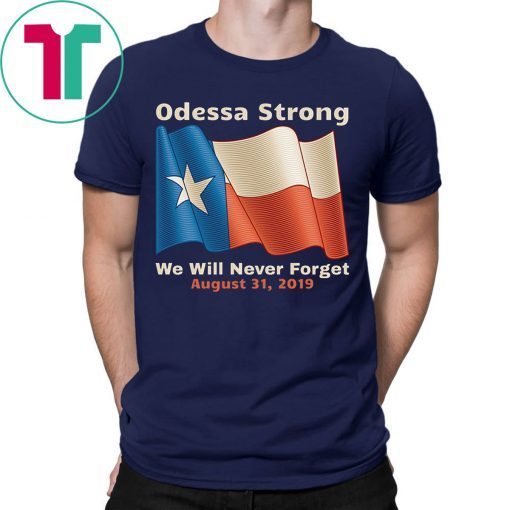 Odessa Strong We Will Never Forget Shirt