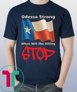 Odessa Strong When Will The Killing Stop Memorial Shirt
