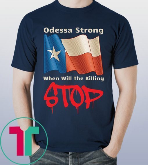 Odessa Strong When Will The Killing Stop Memorial Shirt