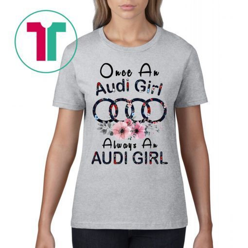 Once An Audi girl always a Audi Girl Tee Shirt