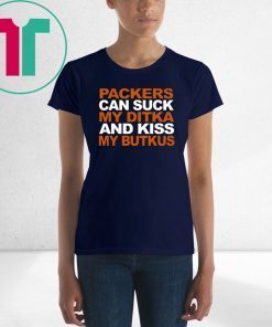 PACKERS CAN SUCK MY DITKA AND KISS MY BUTKUS T-SHIRT