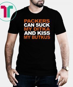 PACKERS CAN SUCK MY DITKA AND KISS MY BUTKUS T-SHIRT