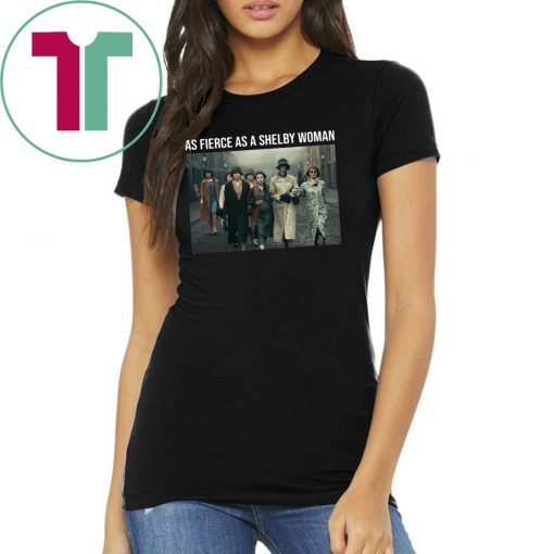 Peaky Blinders As Fierce As A Shelby Woman Shirt