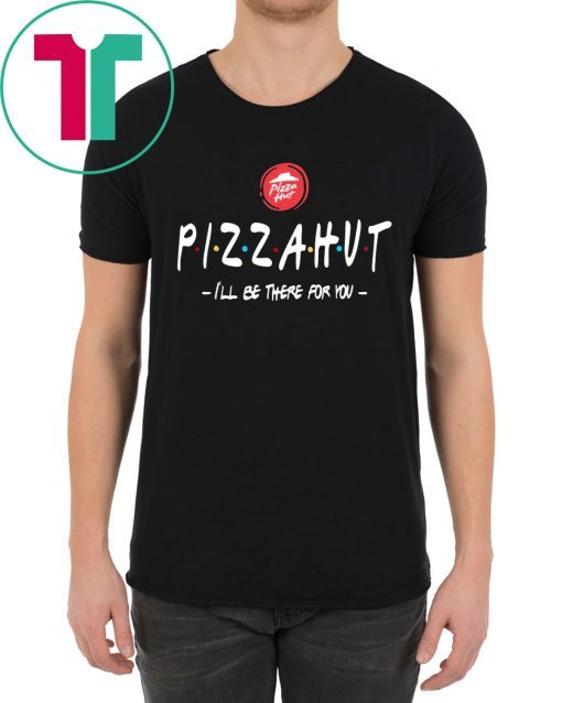Pizza Hut I’ll be there for you shirt