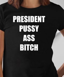 President Pussy Ass Bitch Shirt T-Shirt