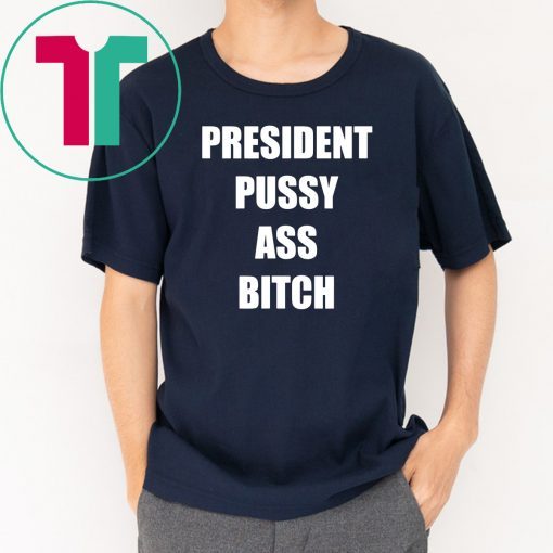 President Pussy Ass Bitch Shirt T-Shirt