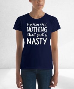 Pumpkin Spice Nothing That Shit’s Nasty Tee Shirt
