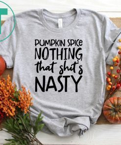 Pumpkin spice nothing that shit’s nasty t-shirt