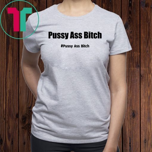 Pussy Ass Bitch Funny Anti Trump #pussyassbitch T-Shirt