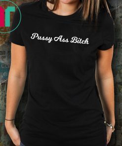 Pussy Ass Bitch #PussyAssBitch Tee Shirt