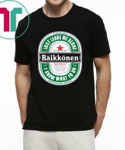 Raikkonen Heineken Just Leave Me Alone, I Know What To Do T-Shirt