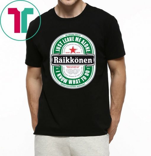 Raikkonen Heineken Just Leave Me Alone, I Know What To Do T-Shirt