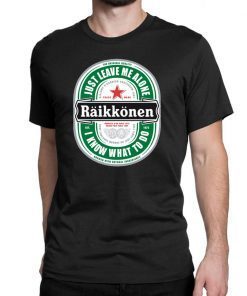 Raikkonen Heineken Just Leave Me Alone, I Know What To Do Offcial t Shirt For Mens Womens