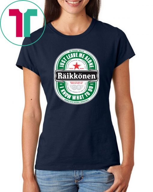 Raikkonen Heineken Just Leave Me Alone, I Know What To Do Offcial t Shirt For Mens Womens