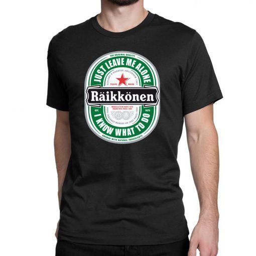 Raikkonen Heineken Just Leave Me Alone, I Know What To Do Offcial t Shirt For Mens Womens