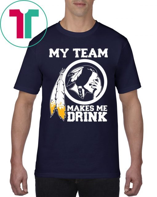 Redskins My team makes me drink tee shirt