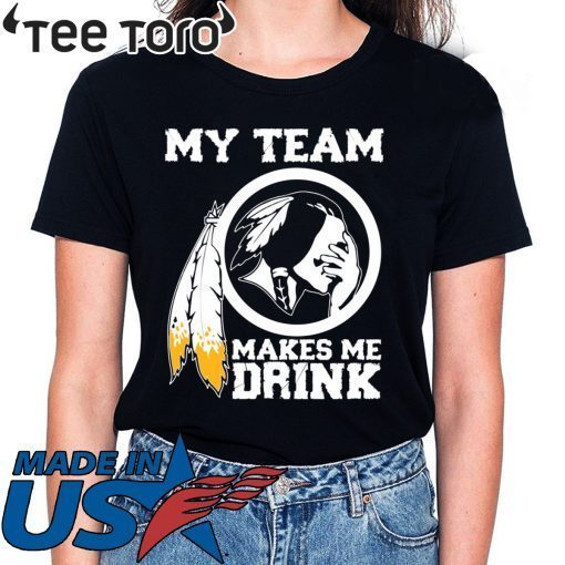 Redskins My team makes me drink tee shirt