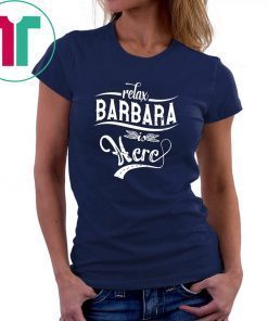 Relax barbara is here shirt