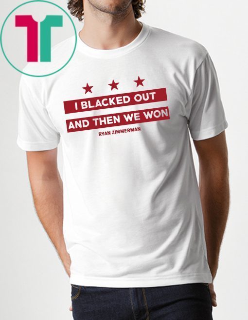 Ryan Zimmerman I Blacked Out And Then We Won Tee Shirts