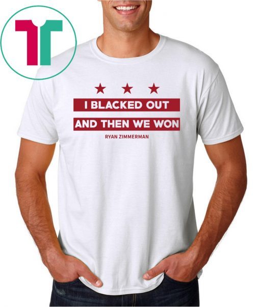 Ryan Zimmerman I Blacked Out And Then We Won T-Shirt