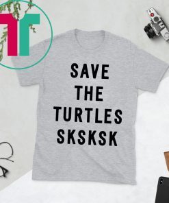 SAVE THE TURTLES SKSKSK T-SHIRT