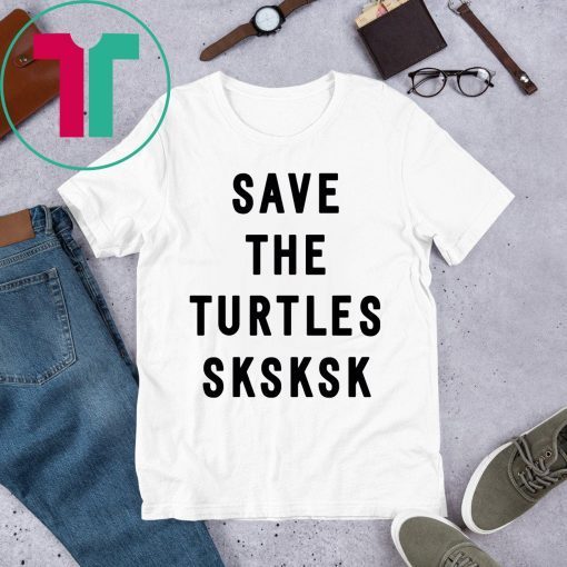 SAVE THE TURTLES SKSKSK T-SHIRT
