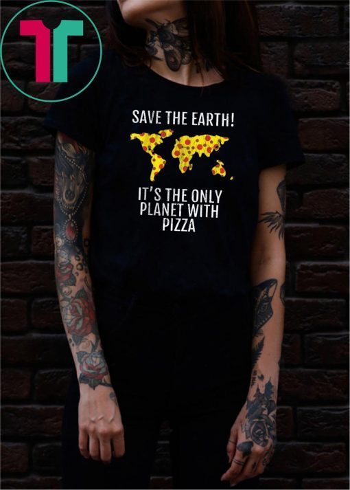 Save The Earth–It’s The Only Planet With Pizza Unisex Tee Shirt