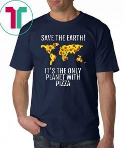 Save The Earth–It’s The Only Planet With Pizza Unisex Tee Shirt