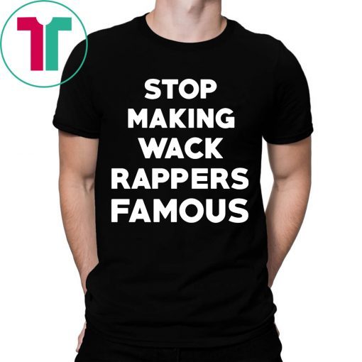 Stop Making Wack Rappers Famous Tee Shirt